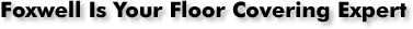 Foxwell Is Your Floor Covering Expert 